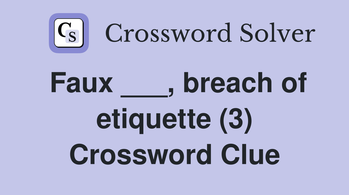 Faux ___, breach of etiquette (3) Crossword Clue Answers Crossword